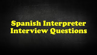 Spanish Interpreter Interview Questions [upl. by Piderit]