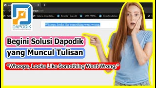 Begini Solusi Dapodik yang Muncul Tulisan Whoops Looks Like Something Went Wrong [upl. by Vey]