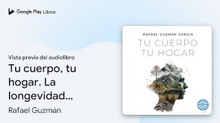 Tu cuerpo tu hogar La longevidad depende de… de Rafael Guzmán · Vista previa del audiolibro [upl. by Odnomar]