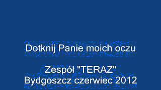 Piosenka religijna quotDotknij Panie Moich Oczuquot  śpiewa zespół TERAZ [upl. by Enaej]