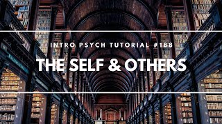 The Self and Others Intro Psych Tutorial 188 [upl. by Arocahs]