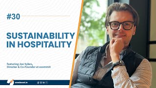 Ep 30 Sustainability in Hospitality with Joe Sykes CoFounder of ecommit [upl. by Eirhtug]