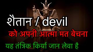 सैतान  Devil  lucifer को मत बेचना अपनी आत्मा जान लेवा है यह तंत्रिक किर्या सैतान” Devil” lcifer [upl. by Beshore]