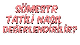 SÖMESTR TATİLİ NASIL DEĞERLENDİRİLİR [upl. by Forsta]