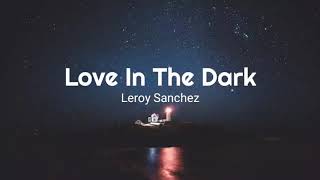 Adele  Love In The Dark  Cover by Leroy Sanchez Lyrics [upl. by Halbeib]