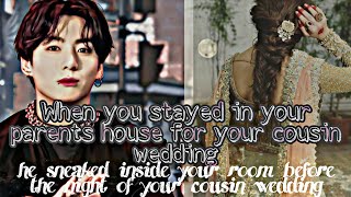 When you stay in your parents house for your cousin wedding and he sneaked into your room l jungkook [upl. by Hamel]