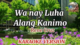 Wa nay Luha Alang Kanimo by Rene Cruz Karaoke Version [upl. by Erdnuaed693]