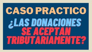 🔴 CASO PRACTICO CONTABLE  EMPRESA HACE DONACIÓN ¿PUEDE USAR TODO EL MONTO 🔴 MUNDO CONTABLE [upl. by Eednyl568]