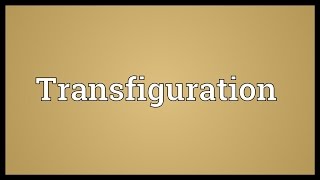 Transfiguration Meaning [upl. by Tterrej]