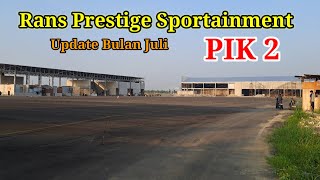 Rans Prestige Sportainment PIK2 Progress Terbaru Juli 2023 [upl. by Aynor]