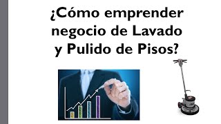 Emprender Negocio de Lavado y Pulido de Pisos  Como emprender [upl. by Jehanna]