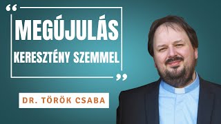 Török Csaba  Mit jelent keresztény hívőként megújulni [upl. by Stevens427]