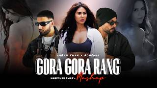 Gora Gora Rang Mashup  Ft Sonam Bajwa  Bohemia x Imran Khan  Naresh Parmar  Punjabi Song 2024 [upl. by Jankey]