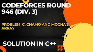 Codeforces Round 947 Div 1  Div 2 Problem C Chamo and Mochas Array Full Solution In C [upl. by Oneg]