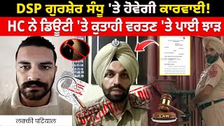 Big Breaking DSP GURSHER SINGH SANDHU ਤੇ ਹੋਵੇਗੀ Action  HC ਨੇ Duty ਤੇ ਕੁਤਾਹੀ ਵਰਤਣ ਤੇ ਪਾਈ ਝਾੜ [upl. by Olenolin]