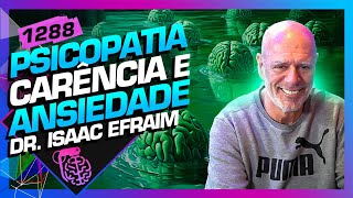 PSICOPATIA CARÊNCIA E ANSIEDADE DR ISAAC EFRAIM  Inteligência Ltda Podcast 1288 [upl. by Rimhsak]