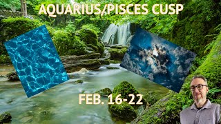 AQUARIUSPISCES CUSP FEB 1622 [upl. by Lamp]