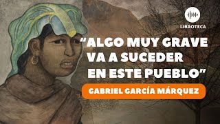 quotAlgo muy grave va a suceder en este puebloquot de Gabriel García Márquez cuento completo AUDIOLIBRO [upl. by Cyndie]