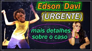 EDSON DAVI MAIS DETALHES SOBRE O CASO [upl. by Elehcor100]