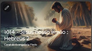 1014  Jesus nosso irmão  Hebreus 2 [upl. by Schlesinger]