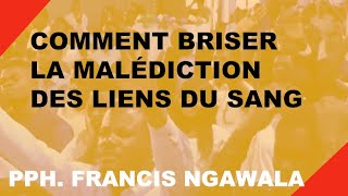 COMMENT BRISER LA MALÉDICTION DES LIENS DU SANG  PROPHETE FRANCIS NGAWALA [upl. by Anialam]