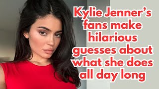 Kylie Jenner’s fans make hilarious guesses about what she does all day long [upl. by Neilson]