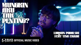 Luqman Podolski – Mungkin Aku Tak Penting feat Tish Errda Official Music Video [upl. by Tanberg]