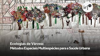 Ecologias de Várzea Métodos Espaciais Multiespécies para a Saúde Urbana [upl. by Einhpad729]