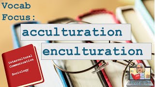 Vocab Focus Acculturation vs Enculturation [upl. by Ariaek]