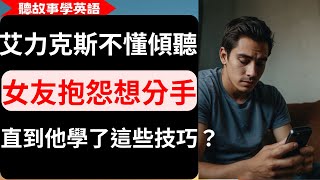 【聽故事學英語】艾力克斯不懂傾聽，女友抱怨想分手，直到他學了這些技巧？ 傾聽的技巧與重要性 中英對照字幕 [upl. by Aecila]