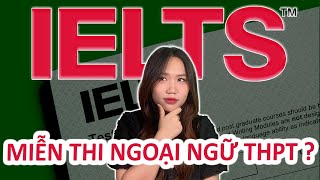 Tại sao có Ielts lại miễn thi THPT [upl. by Yrebmik]