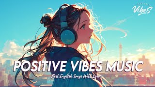 Positive Vibes Music 🍀 Chill Spotify Playlist Covers  New English Songs With Lyrics [upl. by Lusar]