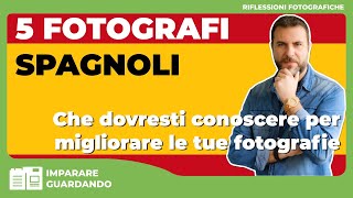 5 FOTOGRAFI SPAGNOLI CHE DOVRESTI CONOSCERE PER MIGLIORARE LE TUE FOTOGRAFIE [upl. by Susanetta]