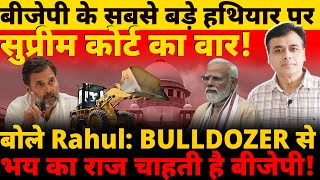 बीजेपी के सबसे बड़े हथियार पर सुप्रीम कोर्ट का वार राहुल  BULLDOZER से भय का राज चाहती है बीजेपी [upl. by Anyale670]