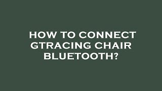 How to connect gtracing chair bluetooth [upl. by Allsopp]