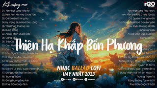 Thiên Hạ Khắp Bốn Phương Lofi  Tát Nhật Lãng Rực Rỡ LofiNhạc Chill Nhẹ Nhàng Hay Nhất TikTok 2023 [upl. by Enimrac]