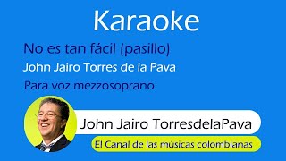 No es tan fácil John Jairo Torres de la Pava  Karaoke para Mezzo voz femenina [upl. by Gyimah]