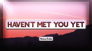 Michael Bublé  Havent Met You Yet Lyrics 🎵 quotI give so much more than I getquot [upl. by Ajnos]