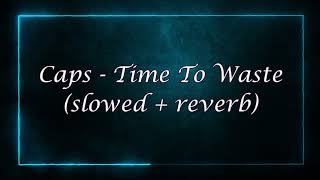 Caps  Time to Waste slowed  reverb [upl. by Aisatna]