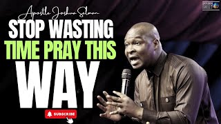 Stop Wasting Time This Is The RIGHT Way to Pray for Results  Apostle Joshua Selman [upl. by Margarita]