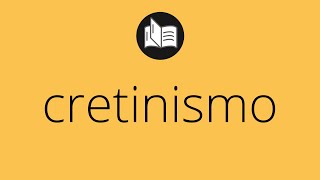 Que significa CRETINISMO • cretinismo SIGNIFICADO • cretinismo DEFINICIÓN • Que es CRETINISMO [upl. by Eirual]