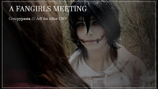 JEFF THE KILLER CMV  A Fangirls Meeting [upl. by Marlie]