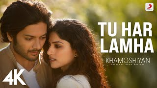 Tu Har Lamha  Khamoshiyan Arijit Singh  Ali Fazal Sapna  SoulfulArijitSingh  4K [upl. by Ylrbmik]