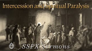 Intercession and Spiritual Paralysis  SSPX Sermons [upl. by Ezalb]