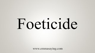 How To Say Foeticide [upl. by Ellerahc]