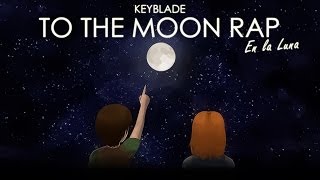 TO THE MOON RAP  En la Luna  Keyblade [upl. by Wiebmer]