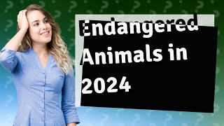 What animals will be extinct in 2024 [upl. by Assadah526]