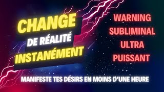 SUBLIMINAL CHANGE DE RÉALITÉ INSTANTANÉMENTMANIFESTE EN MOINS D’1 HEUREWARNING ULTRA PUISSANT [upl. by Noraj]