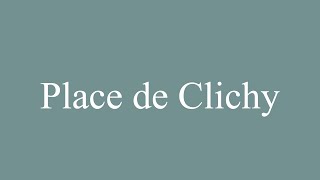 How to Pronounce Place de Clichy Correctly in French [upl. by Acissehc]