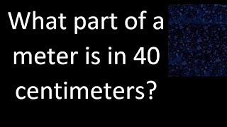 What part of a meter is in 40 centimeters  cm m [upl. by Domel]